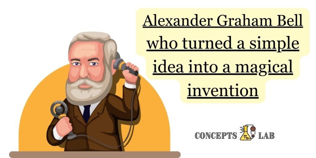 Alexander Graham Bell, who turned a simple idea into a magical ...